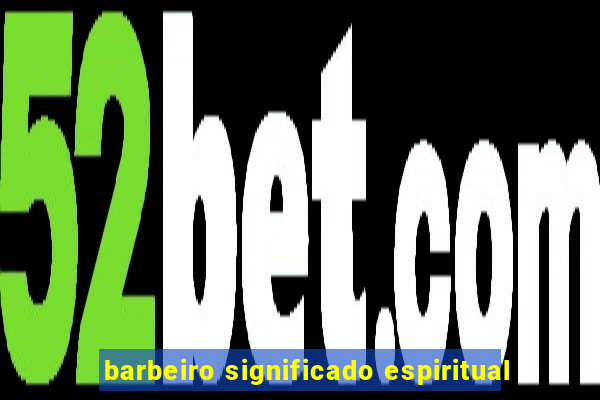 barbeiro significado espiritual